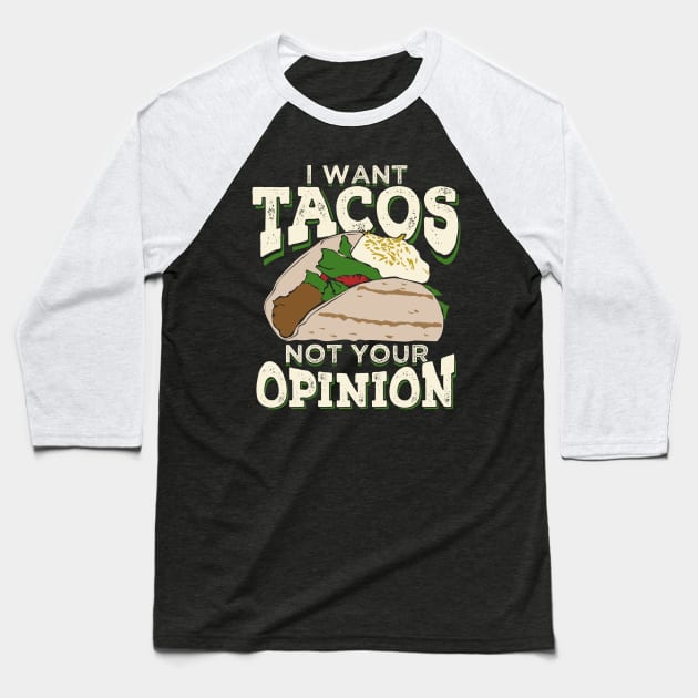 I Want Tacos Not Your Opinion Baseball T-Shirt by Dolde08